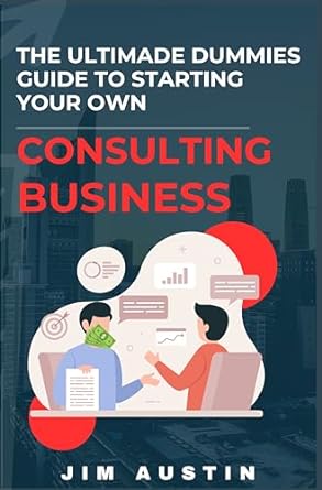 the ultimate dummies guide to starting a consulting business the complete guide to launching a profitable and