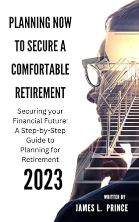 planning now to secure a comfortable retirement securing your financial future a step by step guide to