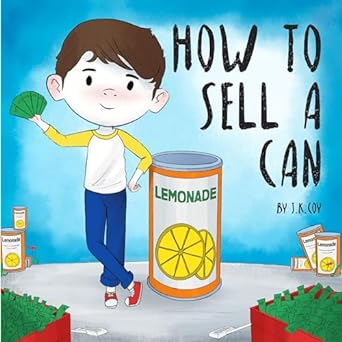 how to sell a can a fun kidpreneur story about money and creative problem solving 1st edition j k coy