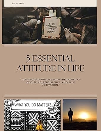 5 essential attitude in life transform your life with the power of discipline persistence and self motivation