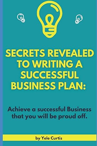 secrets revealed to writing a successful business plan achieve a successful business that you will be proud