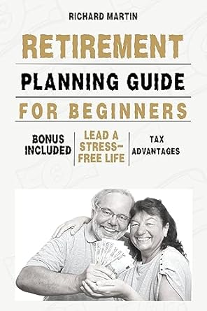 retirement planning guide for beginners simple strategies to prepare for life after work and make your money