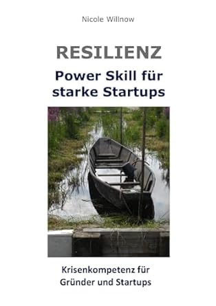 resilienz power skill fur starke startups krisenkompetenz fur grunder und startups 1st edition nicole willnow