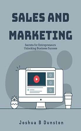 sales and marketing secrets for entrepreneurs unlocking business success 1st edition joshua dunston