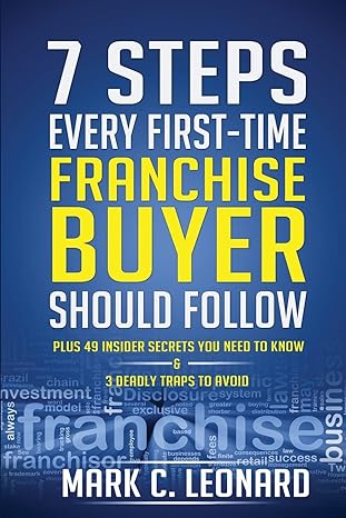 7 steps every first time franchise buyer should follow plus 49 insider secrets you need to know and 3 deadly