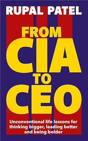 from cia to ceo unconventional life lessons for thinking bigger leading better and being bolder 1st edition