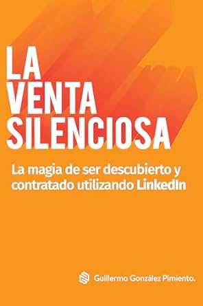 la venta silenciosa la magia de ser descubierto y contratado utilizando linkedin 1st edition guillermo