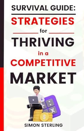 small business survival guide strategies for thriving in a competitive market 1st edition simon sterling