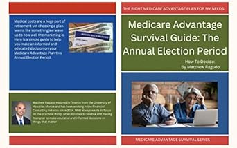 medicare advantage survival guide the annual election period the right medicare advantage plan for my needs