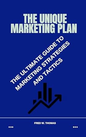 the unique marketing plan the ultimate guide to marketing strategies and tactics 1st edition fred w thomas