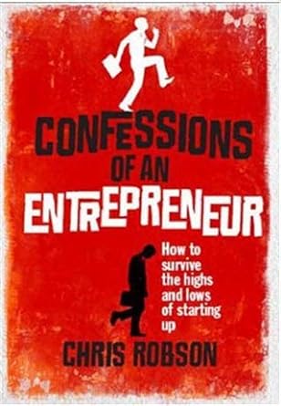 confessions of an entrepreneur the highs and lows of starting up by robson chris on aug 12 2010 paperback 1st