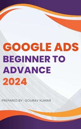 mastering google ads 2024 a comprehensive guide to maximizing your online presence strategies tactics and