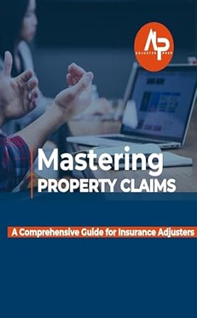 mastering property claims a comprehensive guide for insurance adjusters 1st edition adjuster prep b0cscydp87