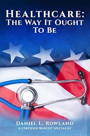 healthcare the way it ought to be 1st edition daniel l rowland b0bwlrz2kp