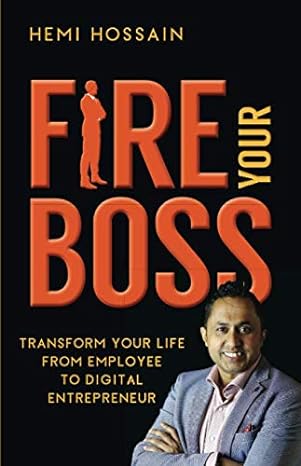 fire your boss transform your life from employee to digital entrepreneur 1st edition hemi hossain b085rnmc3j,