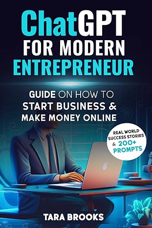chatgpt for modern entrepreneur a guide on how to start business and make money online 1st edition tara