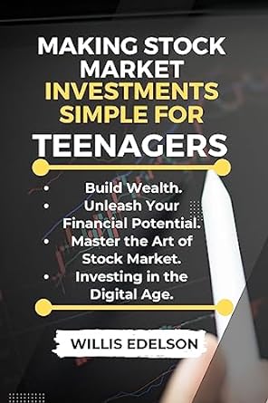 making stock market investments simple for teenagers unleash your financial potential build wealth master the