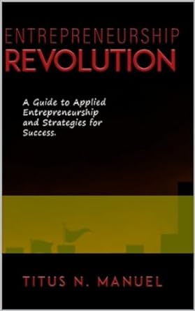 entrepreneurship revolution a guide to applied entrepreneurship and strategies for success 1st edition titus