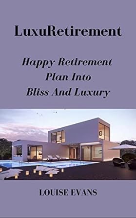luxuretirement happy retirement plan into bliss and luxury 1st edition louise evans b0by22v8w9