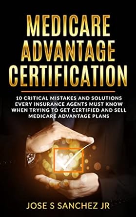 medicare advantage certification 10 critical mistakes and solutions every insurance agent must know when