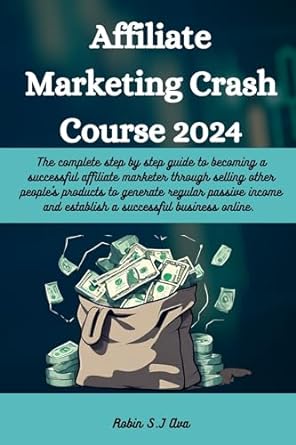 affiliate marketing crash course 2024 the complete step by step guide to becoming a successful through