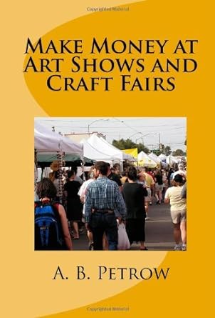 make money at art shows and craft fairs common 1st edition a b petrow b00fkyae8e