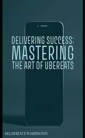 delivering success mastering the art of ubereats 1st edition delawrence washington b0cq3wdhqp