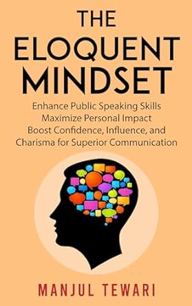 the eloquent mindset enhance public speaking skills maximize personal impact boost confidence influence and