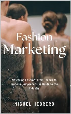 mastering fashion marketing fashion leadership managing and marketing in the modern era 1st edition miguel