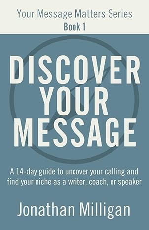 discover your message a 14 day guide to uncover your calling and find your niche as a writer coach or speaker