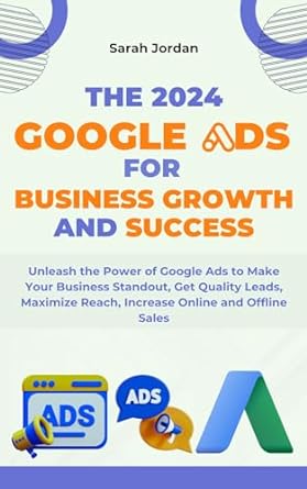 the 2024 google ads for business growth and success blueprint unleash the power of google ads to make your