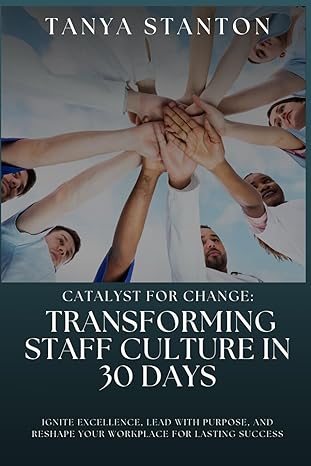 catalyst of change transforming staff culture in 30 days 1st edition tanya kaye stanton b0crbgy5kb,