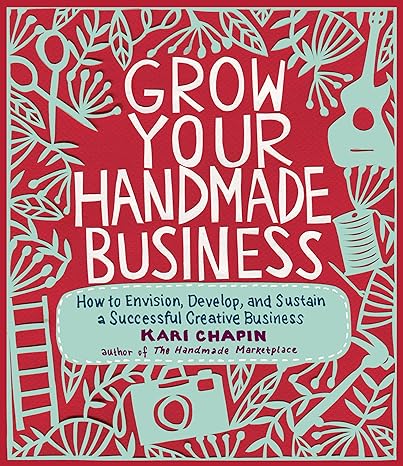 grow your handmade business how to envision develop and sustain a successful creative business 40036th