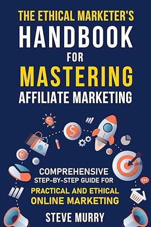 the ethical marketers handbook for mastering affiliate marketing comprehensive step by step guide for