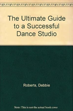 the ultimate guide to a successful dance studio 1st edition debbie roberts 1886094934, 978-1886094932