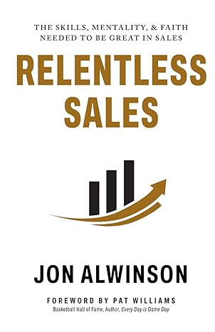 relentless sales the skills mentality and faith needed to be great in sales 1st edition jon alwinson ,zach