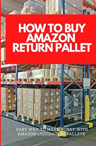 how to buy amazon return pallet easy ways to make money with amazons liquidation pallets 1st edition aaron