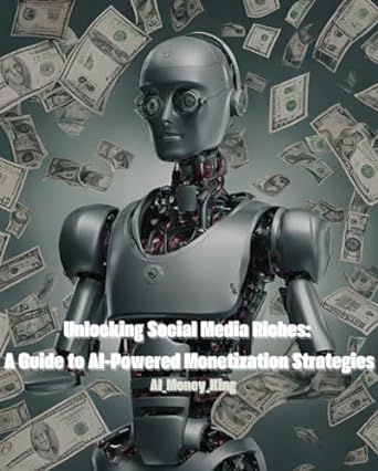 unlocking social media riches a guide to ai powered monetization strategies 1st edition ai money king