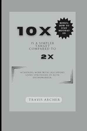 10x is a simpler target compared to 2x achieving more with less effort using strategies of elite entrepreneur