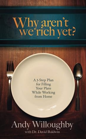 why arent we rich yet a 3 step plan for filling your plate while working from home 1st edition andy