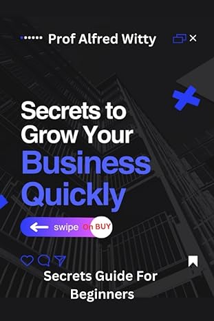 secrets to grow your business quickly secrets guide for beginners 1st edition prof alfred witty ,prof alfred