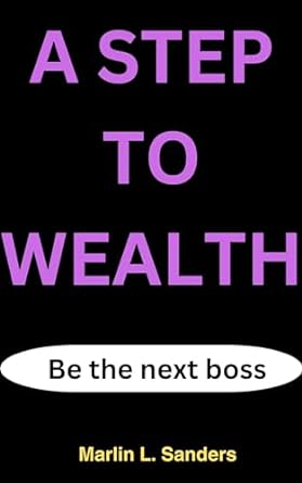 a step to wealth be the next boss 1st edition marlin l sanders b0clssncgc