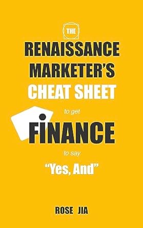 the renaissance marketers cheat sheet to get finance to say yes and 1st edition rose jia b0chj536l2,