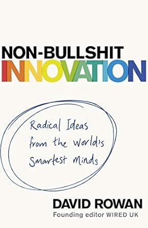 non bullshit innovation radical ideas from the worlds smartest minds 1st edition david rowan 1787631192,