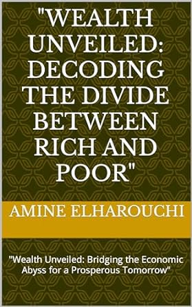 wealth unveiled decoding the divide between rich and poor wealth unveiled bridging the economic abyss for a