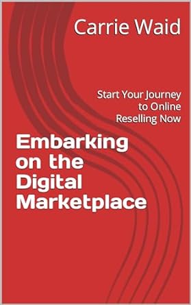 embarking on the digital marketplace start your journey to online reselling now 1st edition carrie waid