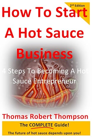 how to start a hot sauce business 4 steps to becoming a hot sauce entrepreneur 1st edition thomas robert