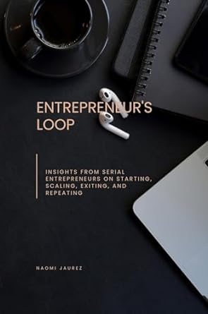 entrepreneurs loop insights from serial entrepreneurs on starting scaling exiting and repeating 1st edition