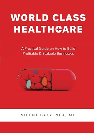 world class healthcare a practical guide on how to build profitable and scalable businesses 1st edition