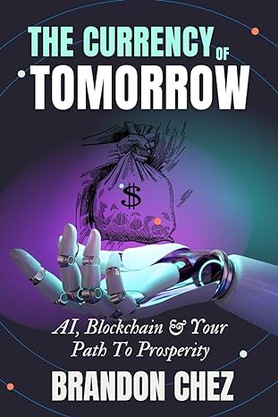 the currency of tomorrow ai blockchain and your path to prosperity the ai wealth creation blueprint book ai